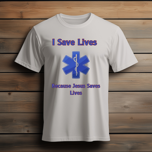 EMS I Save Lives Because Jesus Saves Lives Tee