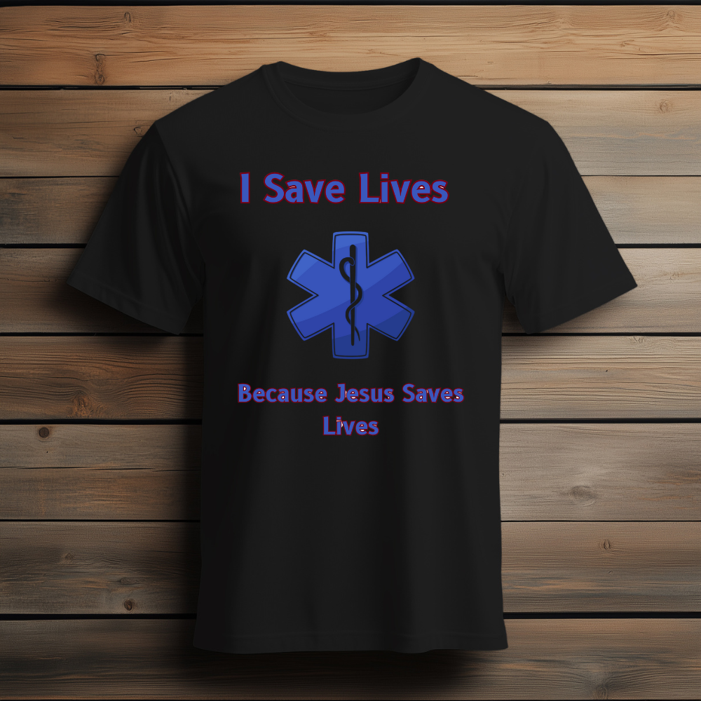 EMS I Save Lives Because Jesus Saves Lives Tee