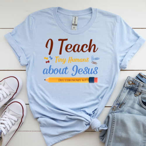 I Teach Tiny Humans About Jesus – Faithful Teacher Tee